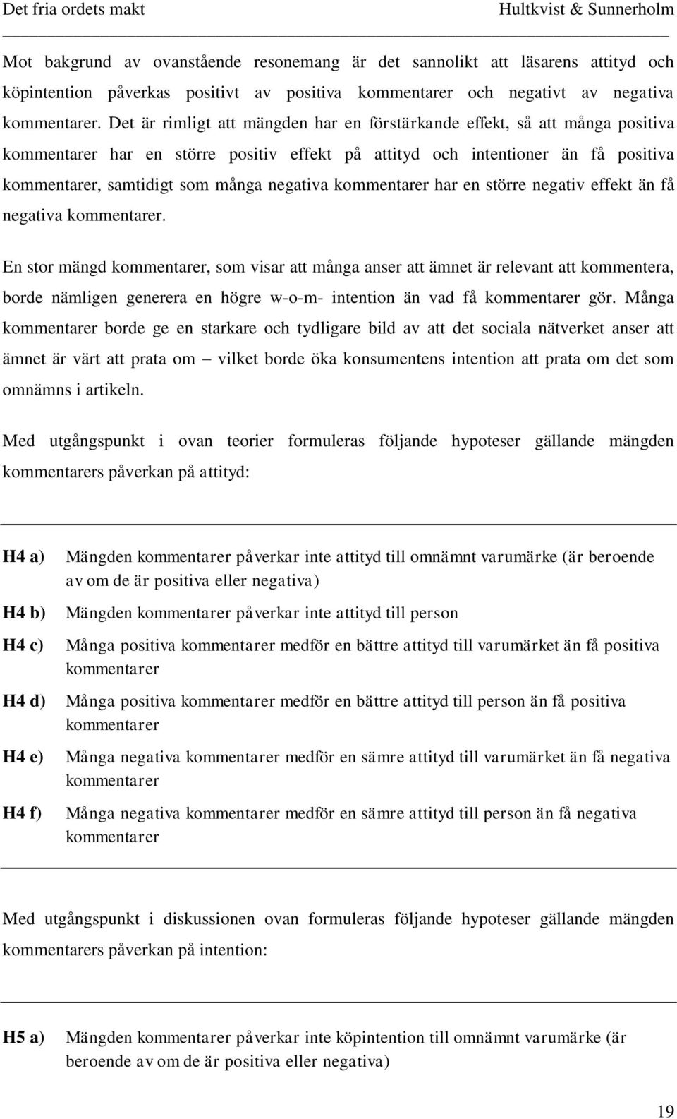 negativa kommentarer har en större negativ effekt än få negativa kommentarer.