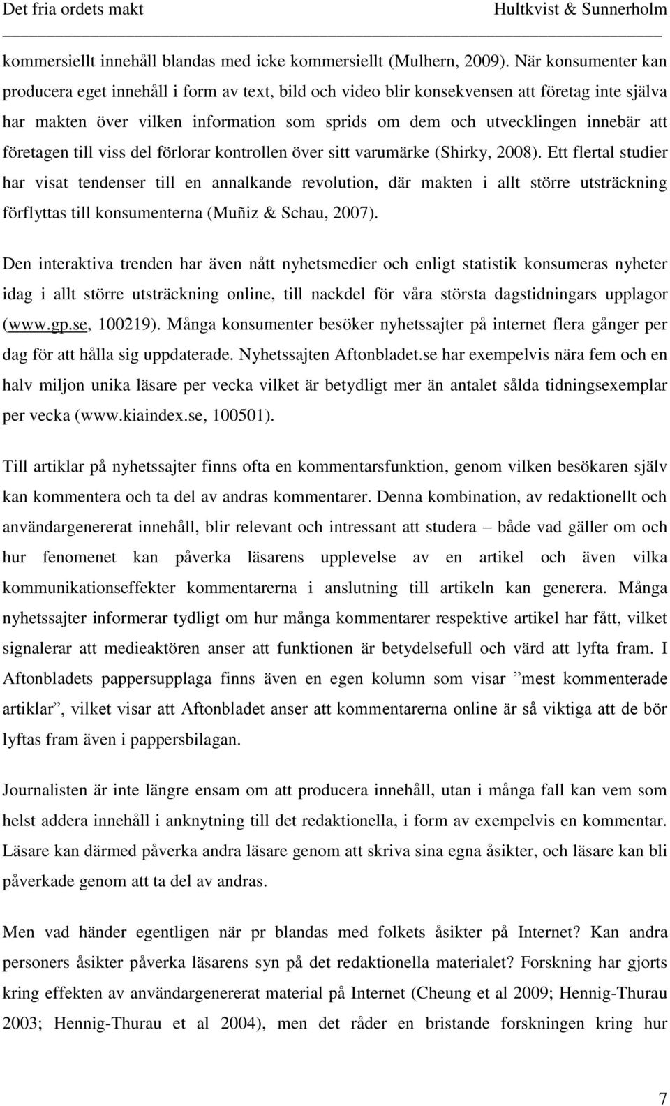 företagen till viss del förlorar kontrollen över sitt varumärke (Shirky, 2008).