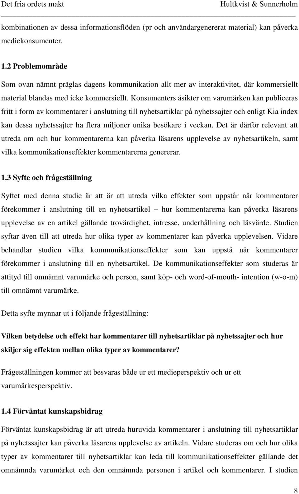 Konsumenters åsikter om varumärken kan publiceras fritt i form av kommentarer i anslutning till nyhetsartiklar på nyhetssajter och enligt Kia index kan dessa nyhetssajter ha flera miljoner unika