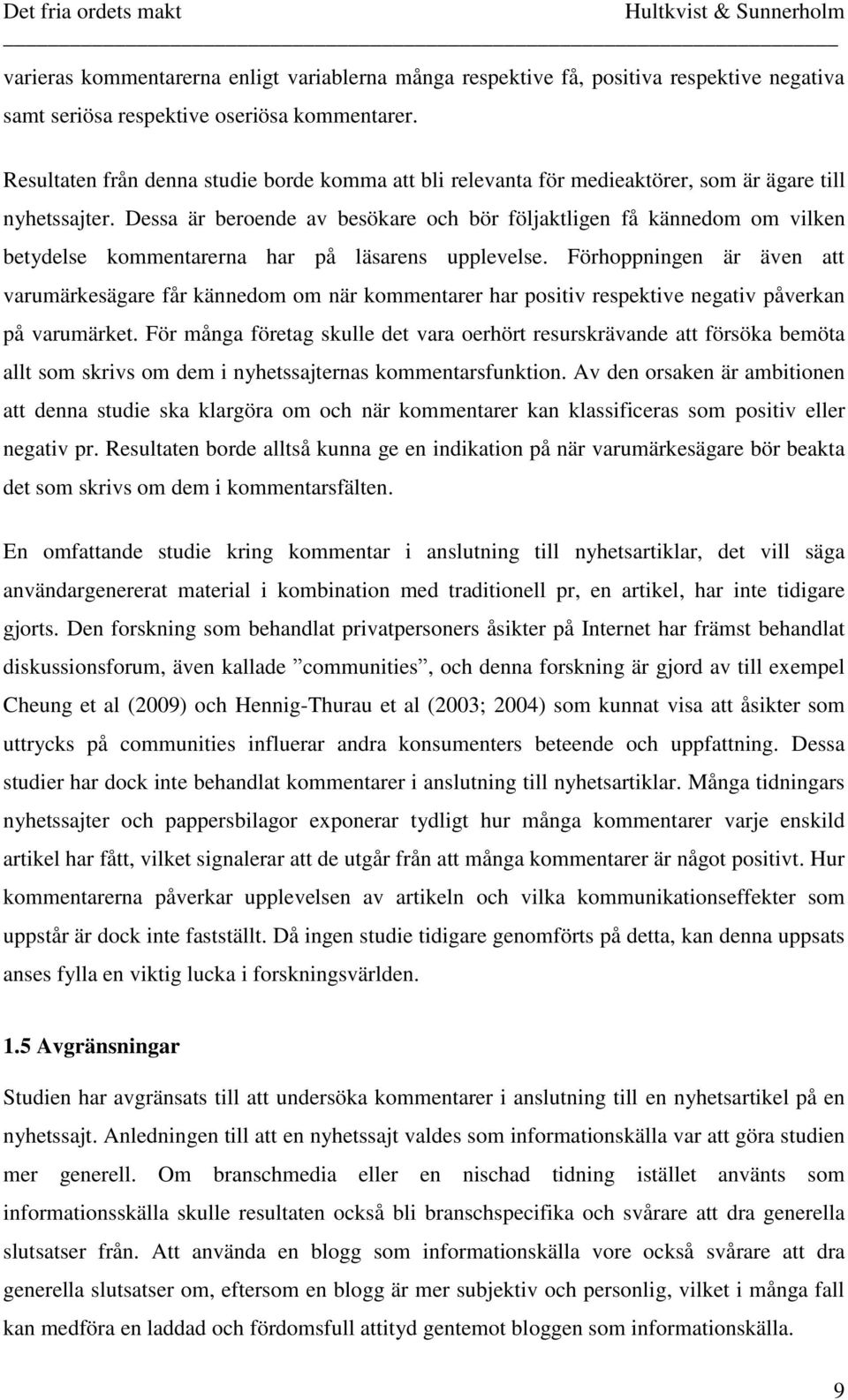 Dessa är beroende av besökare och bör följaktligen få kännedom om vilken betydelse kommentarerna har på läsarens upplevelse.