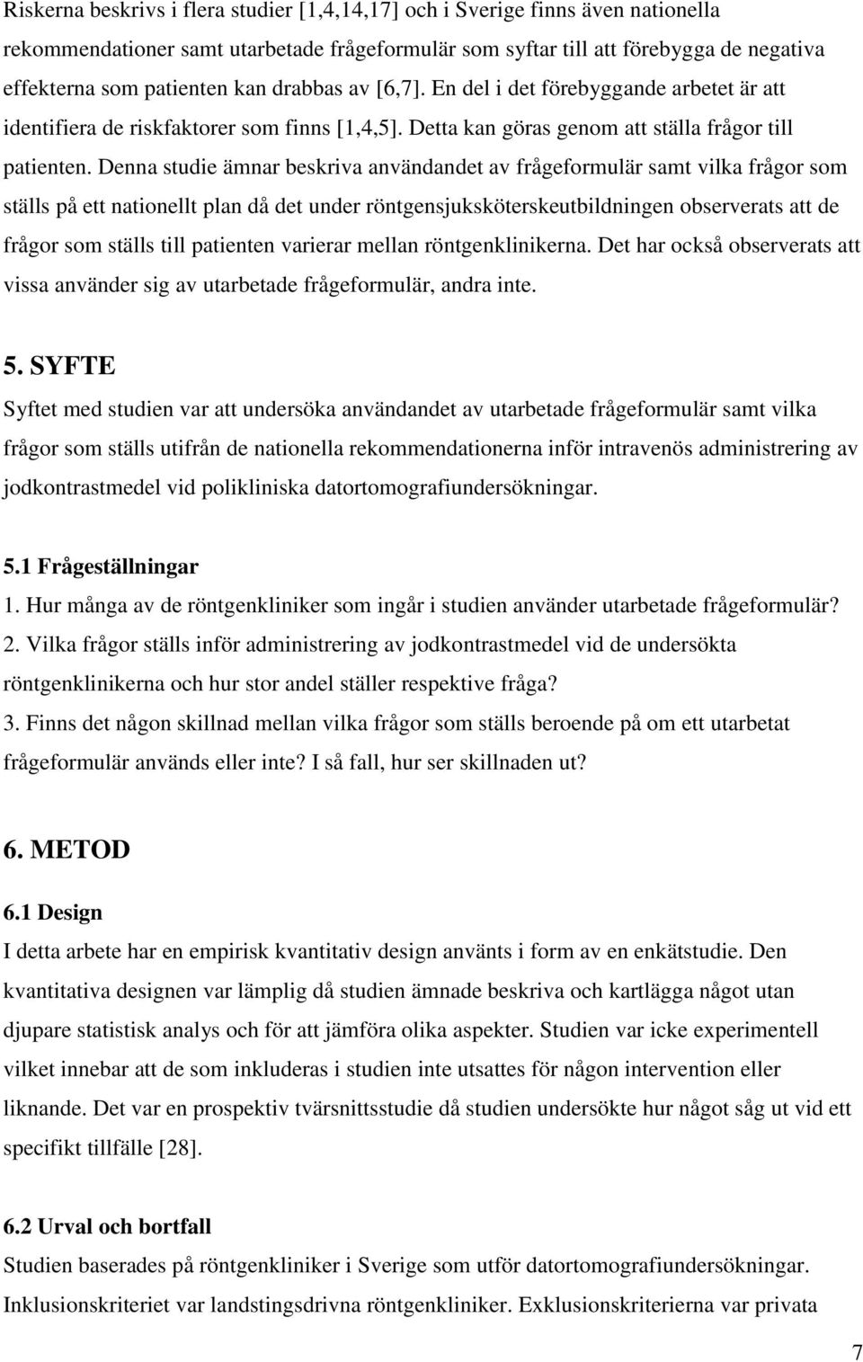 Denna studie ämnar beskriva användandet av frågeformulär samt vilka frågor som ställs på ett nationellt plan då det under röntgensjuksköterskeutbildningen observerats att de frågor som ställs till