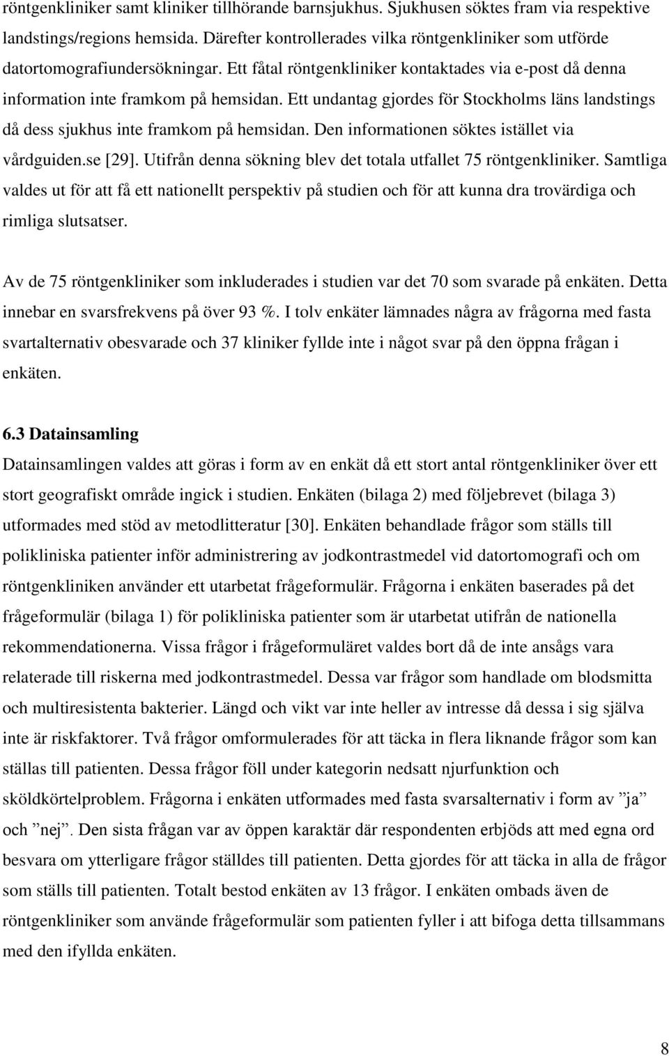 Ett undantag gjordes för Stockholms läns landstings då dess sjukhus inte framkom på hemsidan. Den informationen söktes istället via vårdguiden.se [29].