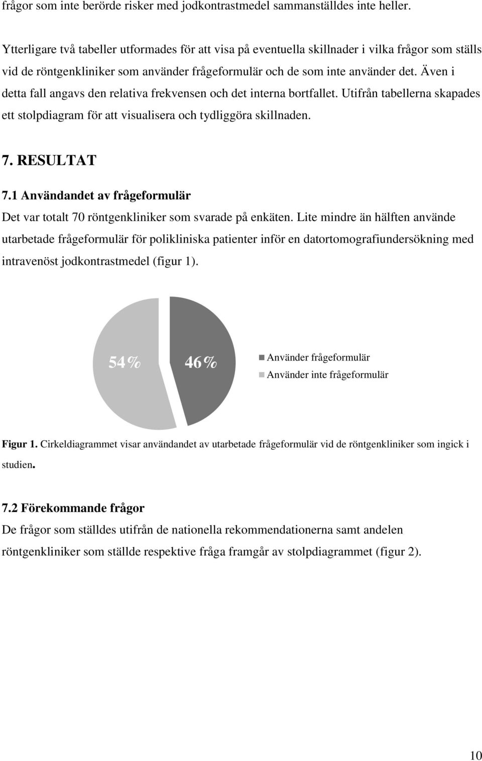 Även i detta fall angavs den relativa frekvensen och det interna bortfallet. Utifrån tabellerna skapades ett stolpdiagram för att visualisera och tydliggöra skillnaden. 7. RESULTAT 7.