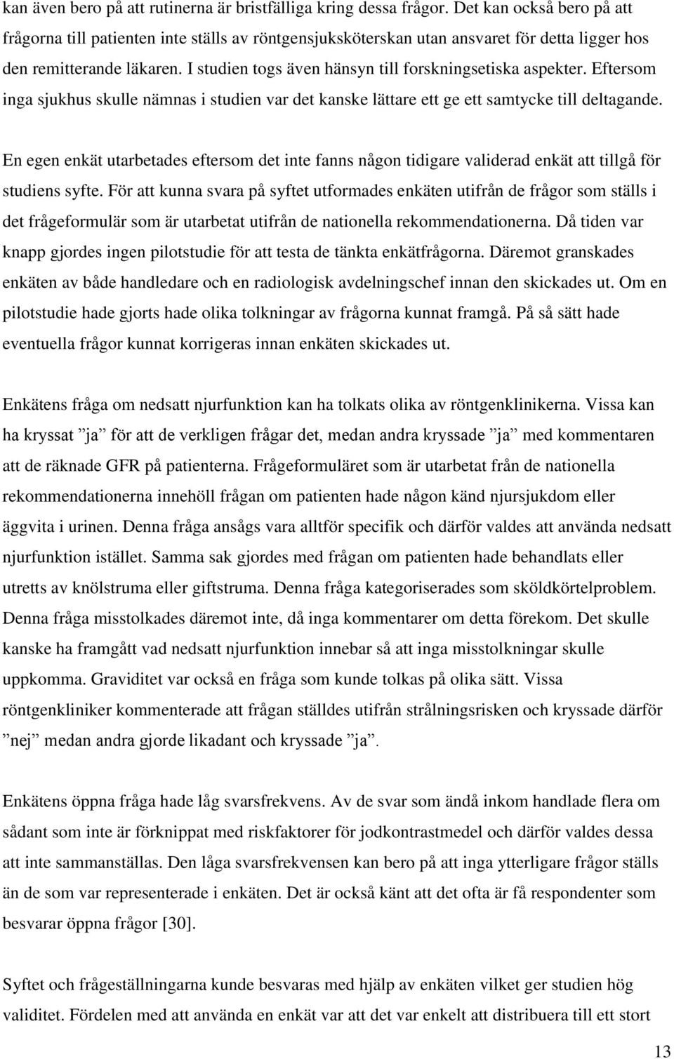 I studien togs även hänsyn till forskningsetiska aspekter. Eftersom inga sjukhus skulle nämnas i studien var det kanske lättare ett ge ett samtycke till deltagande.