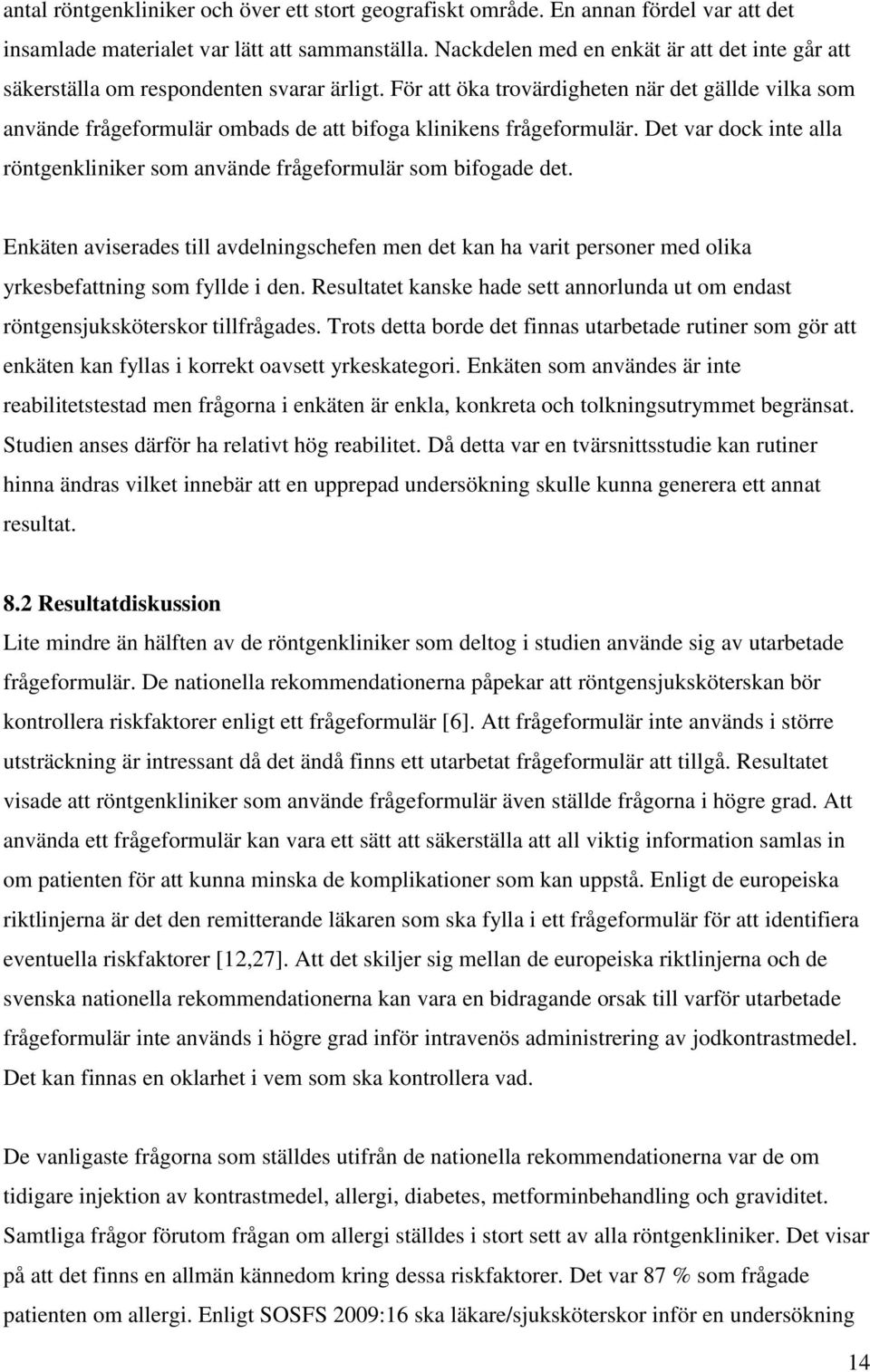 För att öka trovärdigheten när det gällde vilka som använde frågeformulär ombads de att bifoga klinikens frågeformulär.