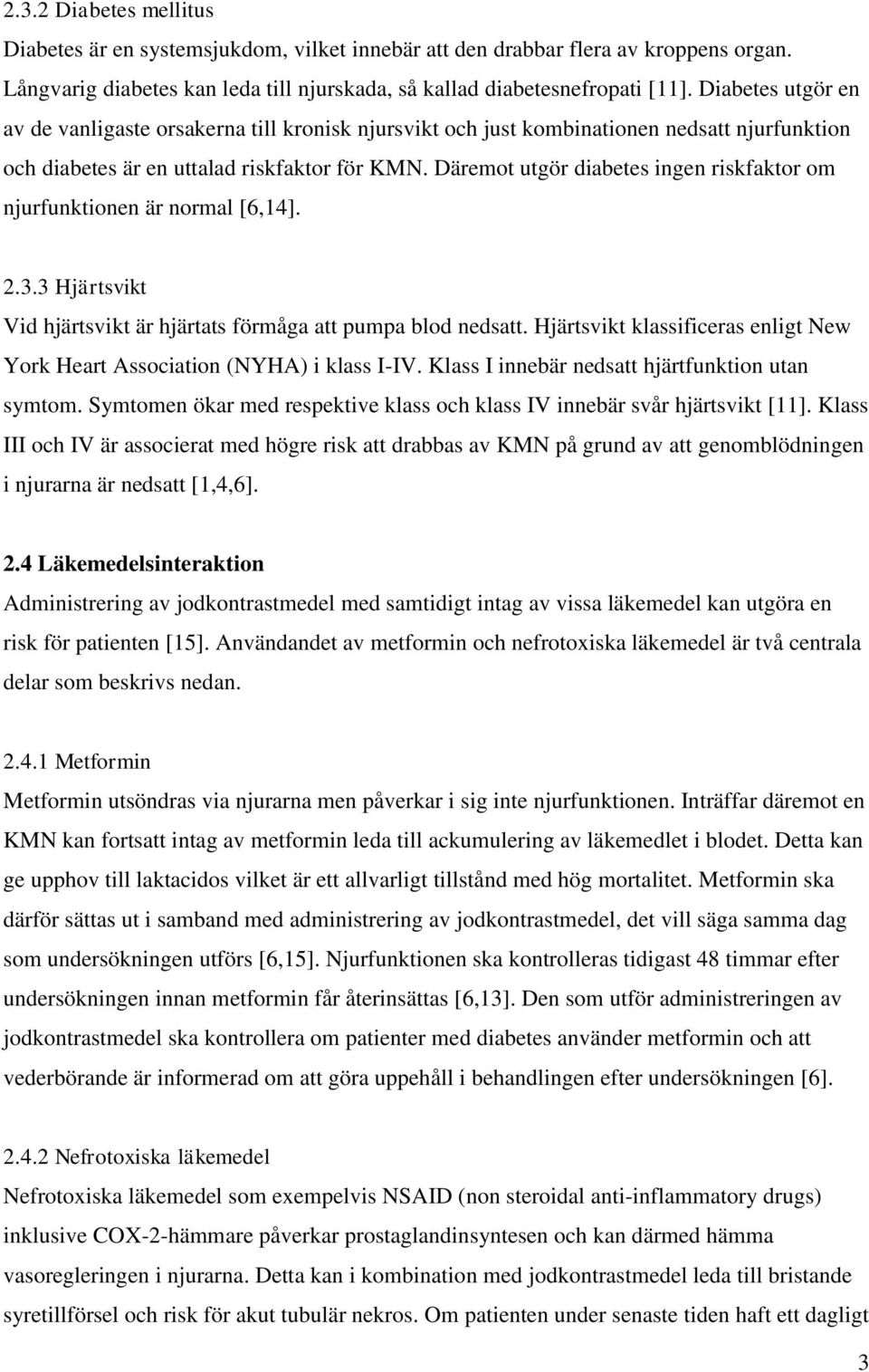 Däremot utgör diabetes ingen riskfaktor om njurfunktionen är normal [6,14]. 2.3.3 Hjärtsvikt Vid hjärtsvikt är hjärtats förmåga att pumpa blod nedsatt.