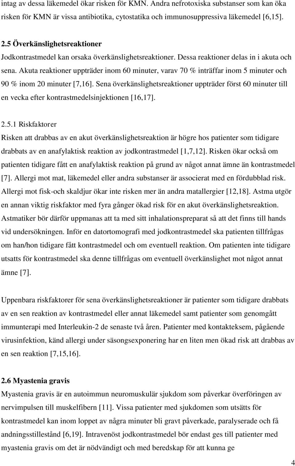 Akuta reaktioner uppträder inom 60 minuter, varav 70 % inträffar inom 5 minuter och 90 % inom 20 minuter [7,16].