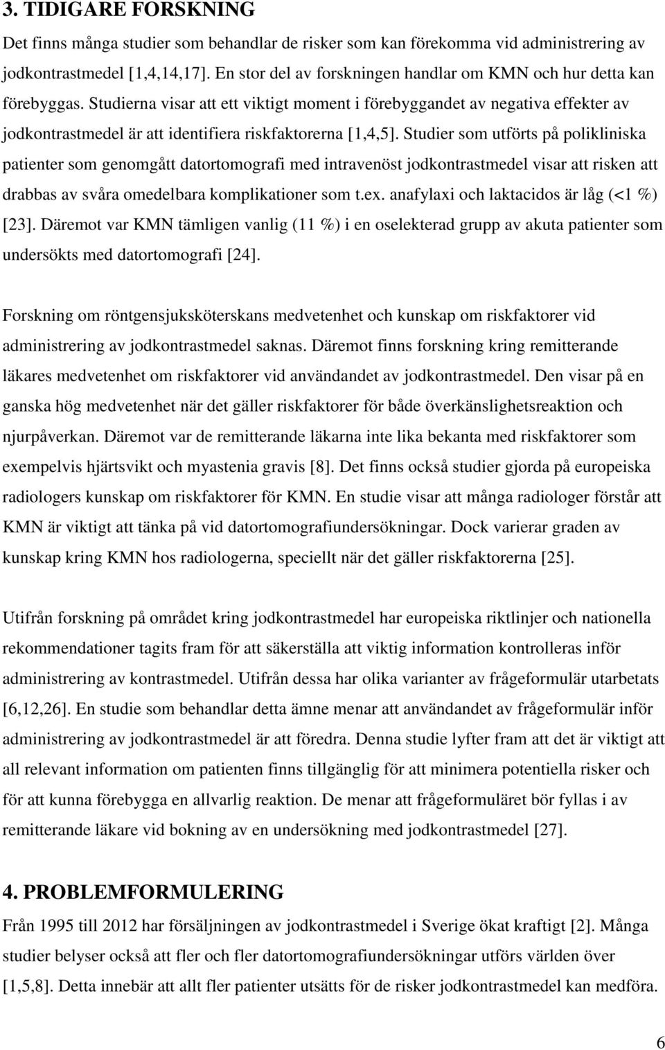 Studierna visar att ett viktigt moment i förebyggandet av negativa effekter av jodkontrastmedel är att identifiera riskfaktorerna [1,4,5].