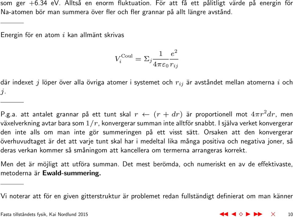 I själva verket konvergerar den inte alls om man inte gör summeringen på ett visst sätt.