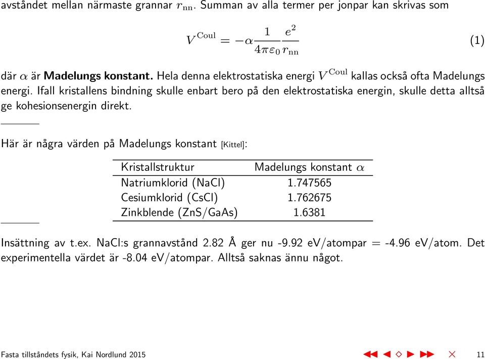 Ifall kristallens bindning skulle enbart bero på den elektrostatiska energin, skulle detta alltså ge kohesionsenergin direkt.