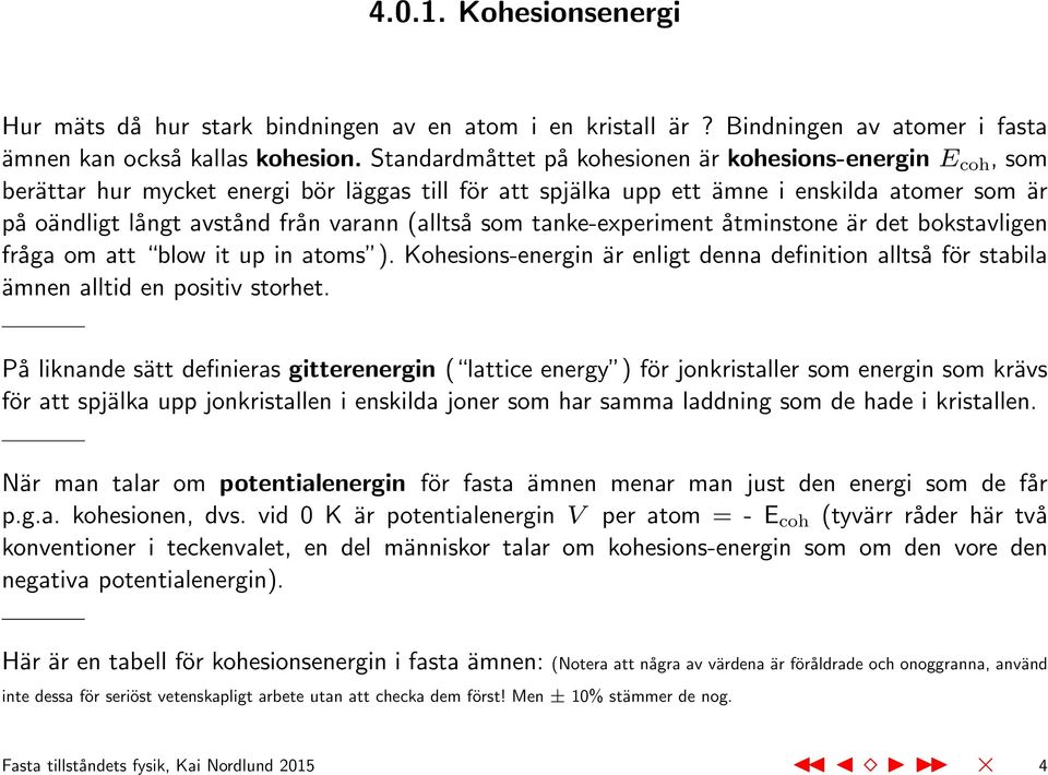 (alltså som tanke-experiment åtminstone är det bokstavligen fråga om att blow it up in atoms ). Kohesions-energin är enligt denna definition alltså för stabila ämnen alltid en positiv storhet.