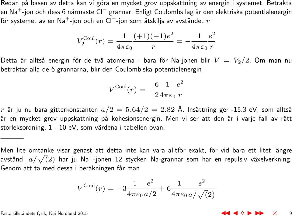 energin för de två atomerna - bara för Na-jonen blir V = V 2 /2.