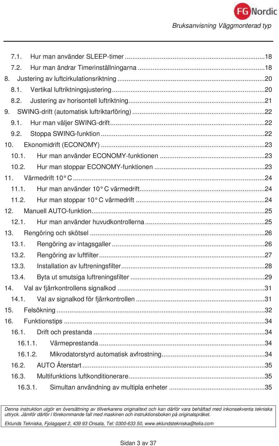 ..23 10.2. Hur man stoppar ECONOMY-funktionen...23 11. Värmedrift 10 C...24 11.1. Hur man använder 10 C värmedrift...24 11.2. Hur man stoppar 10 C värmedrift...24 12. Manuell AUTO-funktion...25 12.1. Hur man använder huvudkontrollerna.