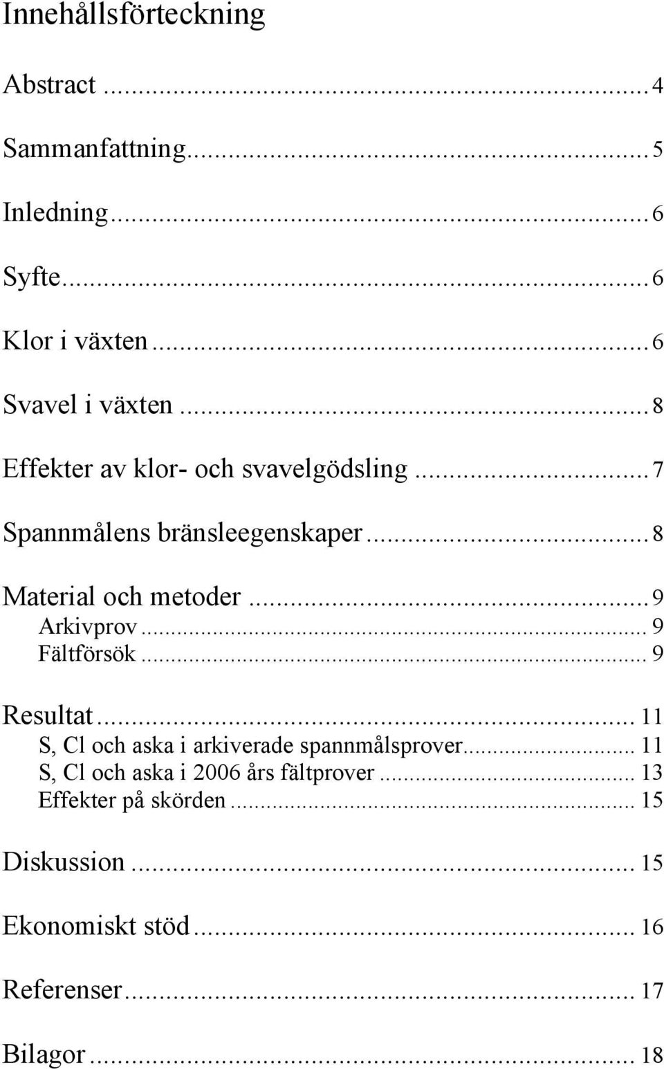 .. 9 Fältförsök... 9 Resultat... 11 S, Cl och aska i arkiverade spannmålsprover.