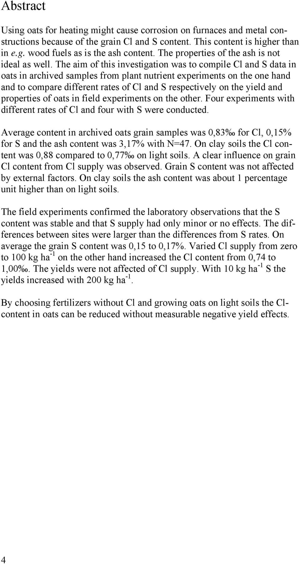 The aim of this investigation was to compile Cl and S data in oats in archived samples from plant nutrient experiments on the one hand and to compare different rates of Cl and S respectively on the