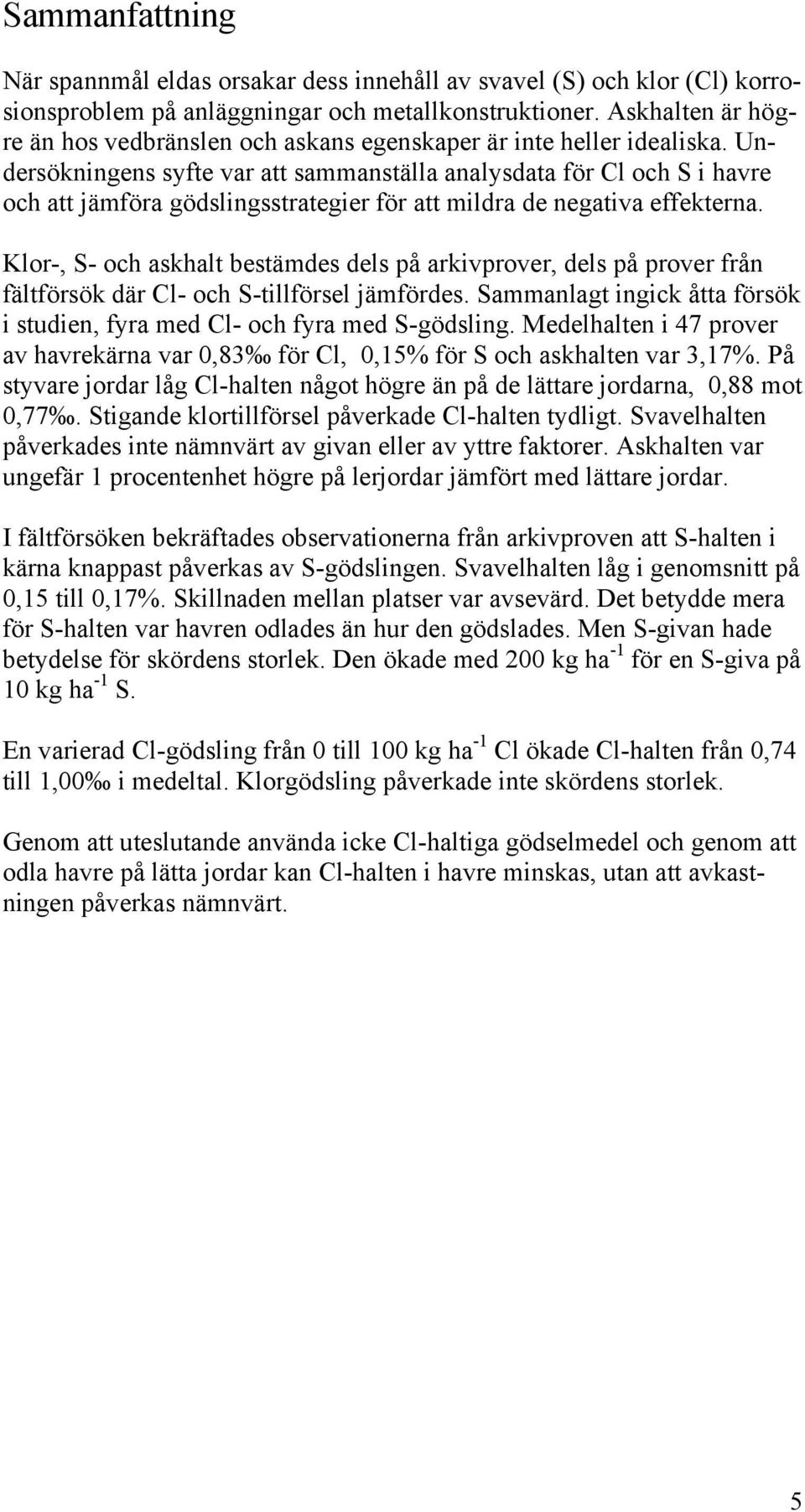 Undersökningens syfte var att sammanställa analysdata för Cl och S i havre och att jämföra gödslingsstrategier för att mildra de negativa effekterna.