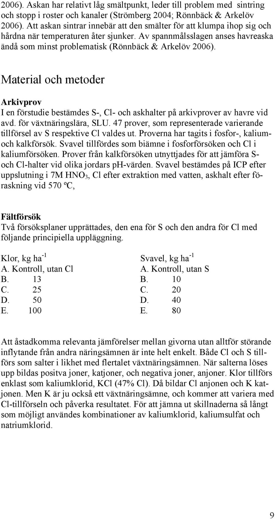 Material och metoder Arkivprov I en förstudie bestämdes S-, Cl- och askhalter på arkivprover av havre vid avd. för växtnäringslära, SLU.