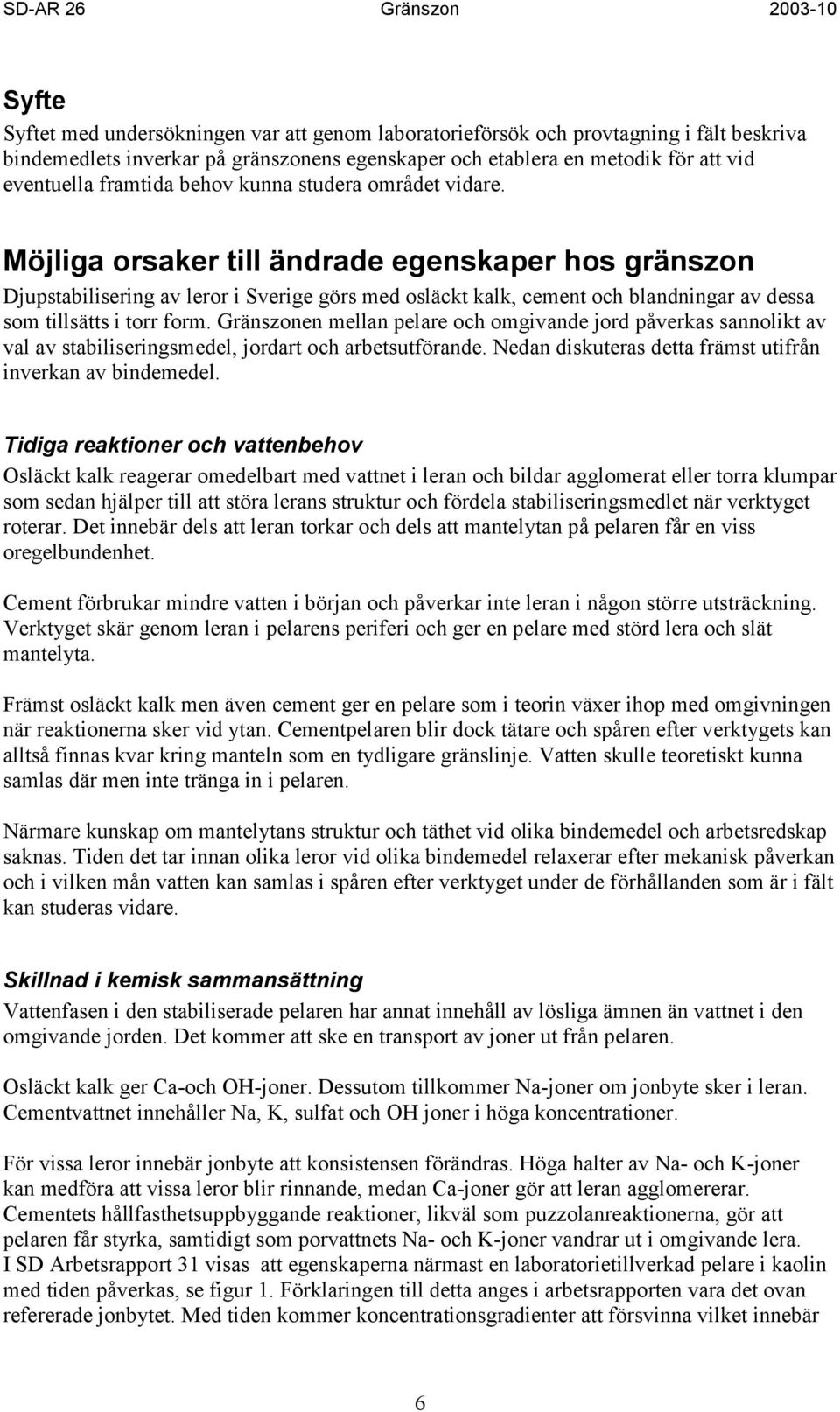 Möjliga orsaker till ändrade egenskaper hos gränszon Djupstabilisering av leror i Sverige görs med osläckt kalk, cement och blandningar av dessa som tillsätts i torr form.