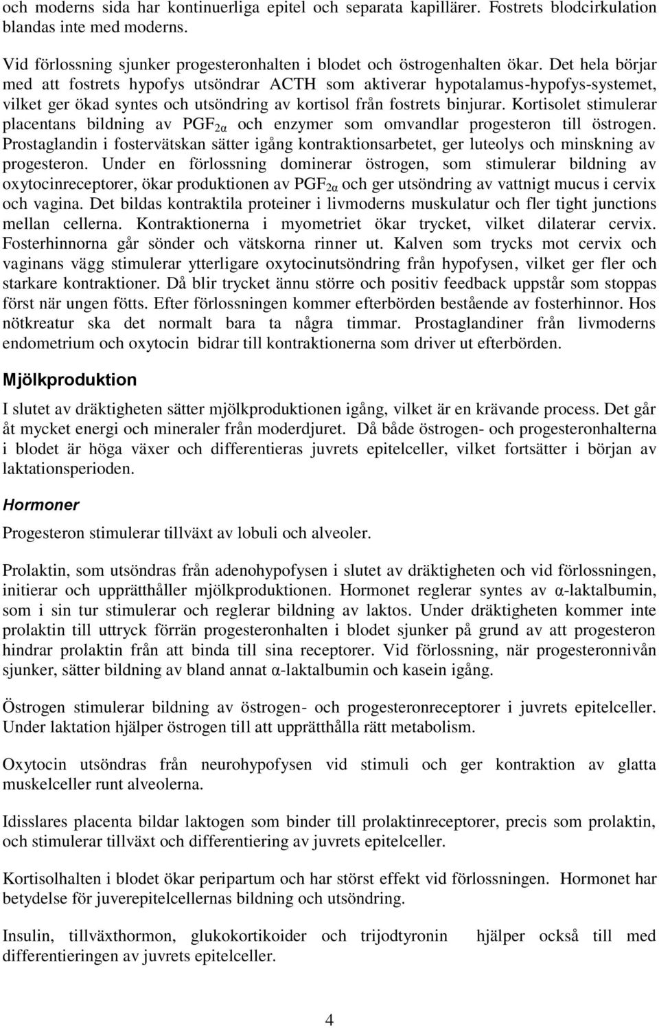 Kortisolet stimulerar placentans bildning av PGF 2α och enzymer som omvandlar progesteron till östrogen.