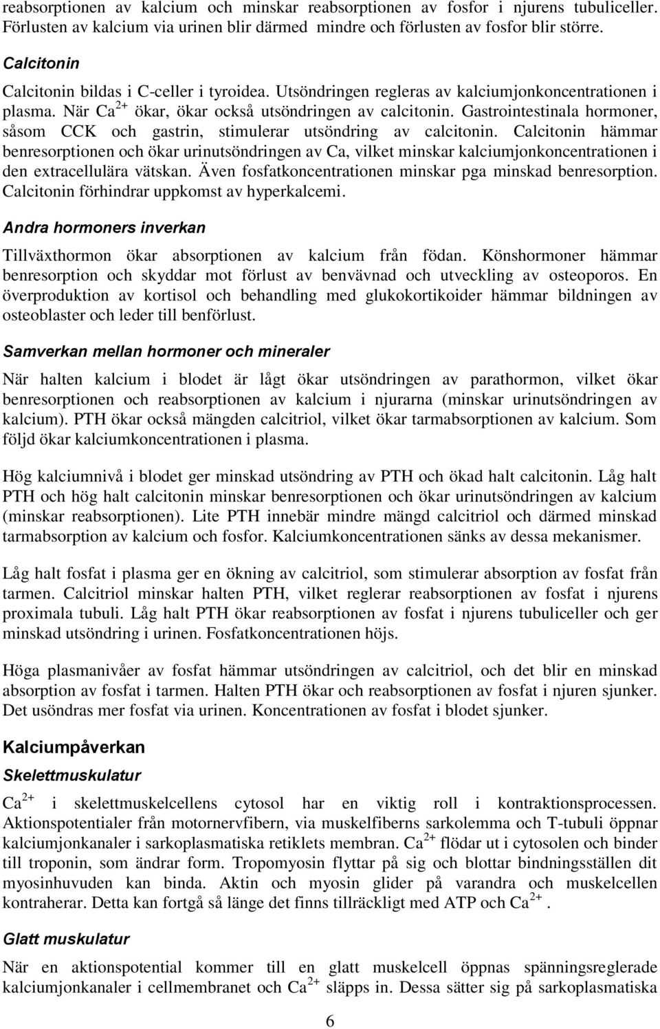 Gastrointestinala hormoner, såsom CCK och gastrin, stimulerar utsöndring av calcitonin.