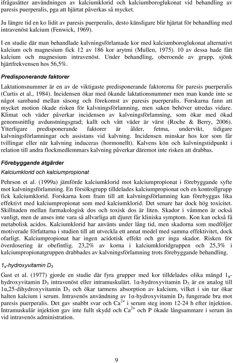 I en studie där man behandlade kalvningsförlamade kor med kalciumboroglukonat alternativt kalcium och magnesium fick 12 av 186 kor arytmi (Mullen, 1975).