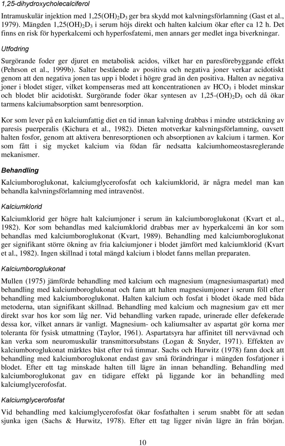 Utfodring Surgörande foder ger djuret en metabolisk acidos, vilket har en paresförebyggande effekt (Pehrson et al., 1999b).