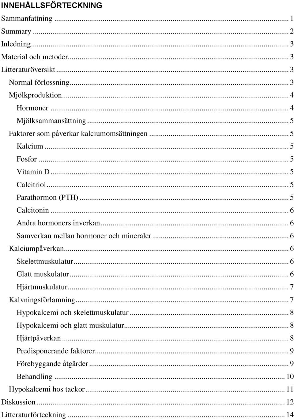 .. 6 Andra hormoners inverkan... 6 Samverkan mellan hormoner och mineraler... 6 Kalciumpåverkan... 6 Skelettmuskulatur... 6 Glatt muskulatur... 6 Hjärtmuskulatur... 7 Kalvningsförlamning.