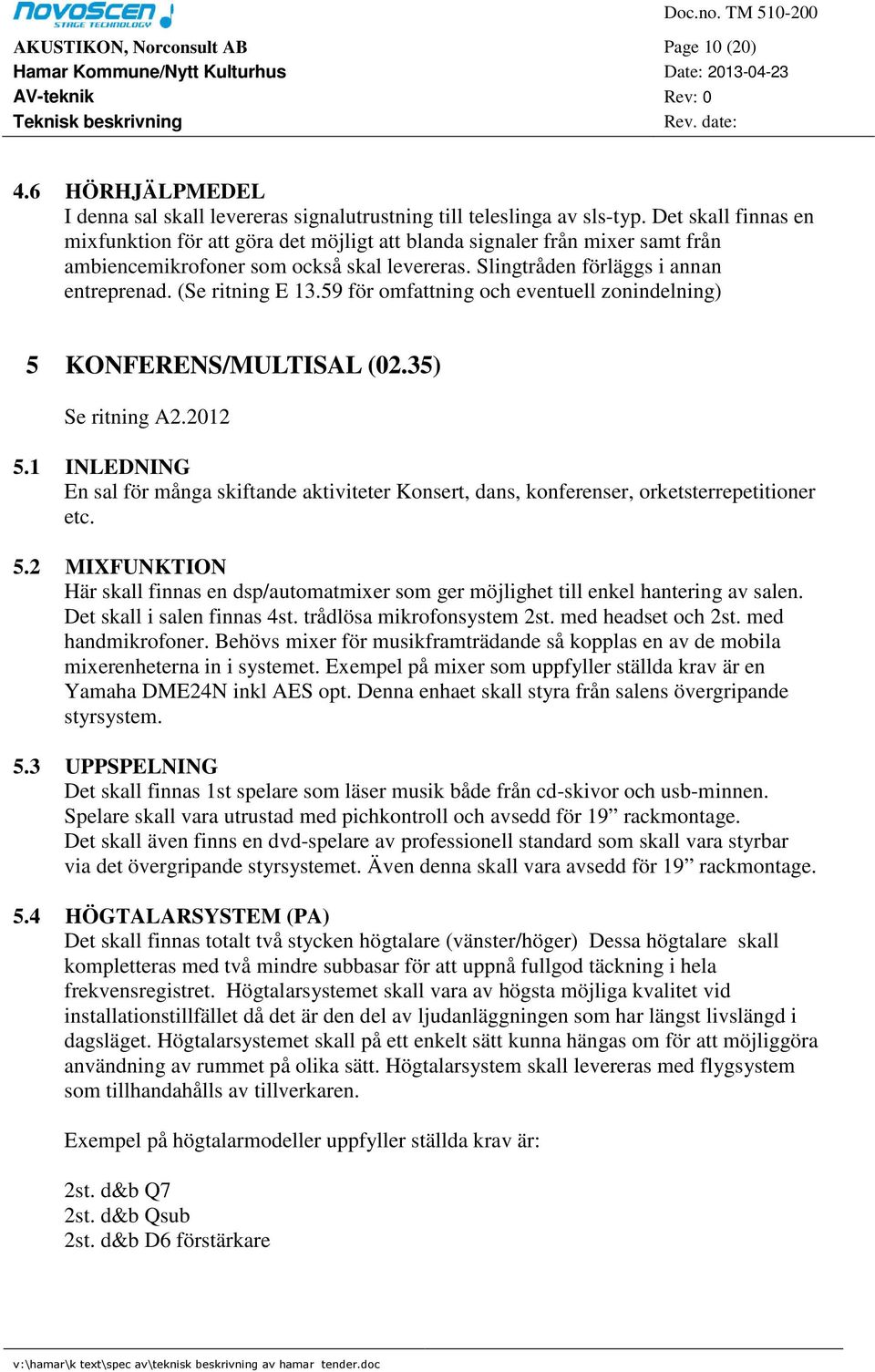 (Se ritning E 13.59 för omfattning och eventuell zonindelning) 5 KONFERENS/MULTISAL (02.35) Se ritning A2.2012 5.