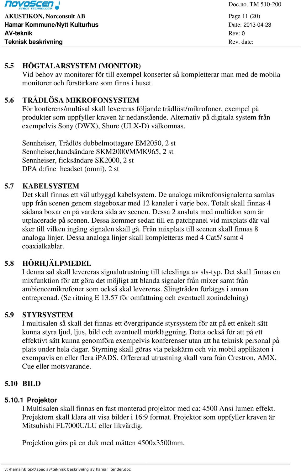 Sennheiser, Trådlös dubbelmottagare EM2050, 2 st Sennheiser,handsändare SKM2000/MMK965, 2 st Sennheiser, ficksändare SK2000, 2 st DPA d:fine headset (omni), 2 st 5.