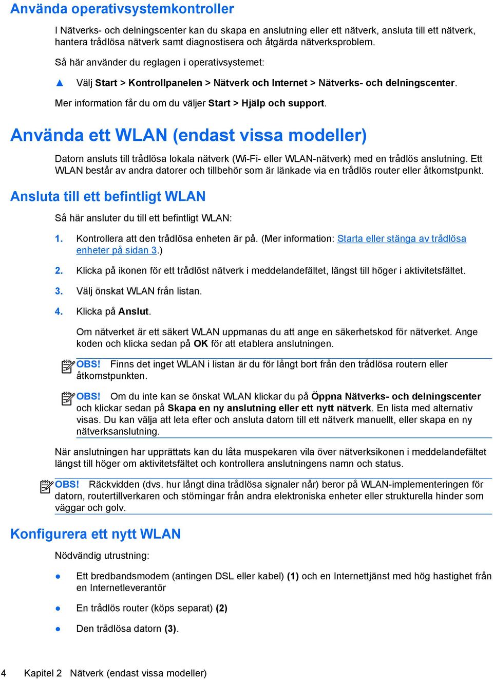 Mer information får du om du väljer Start > Hjälp och support.