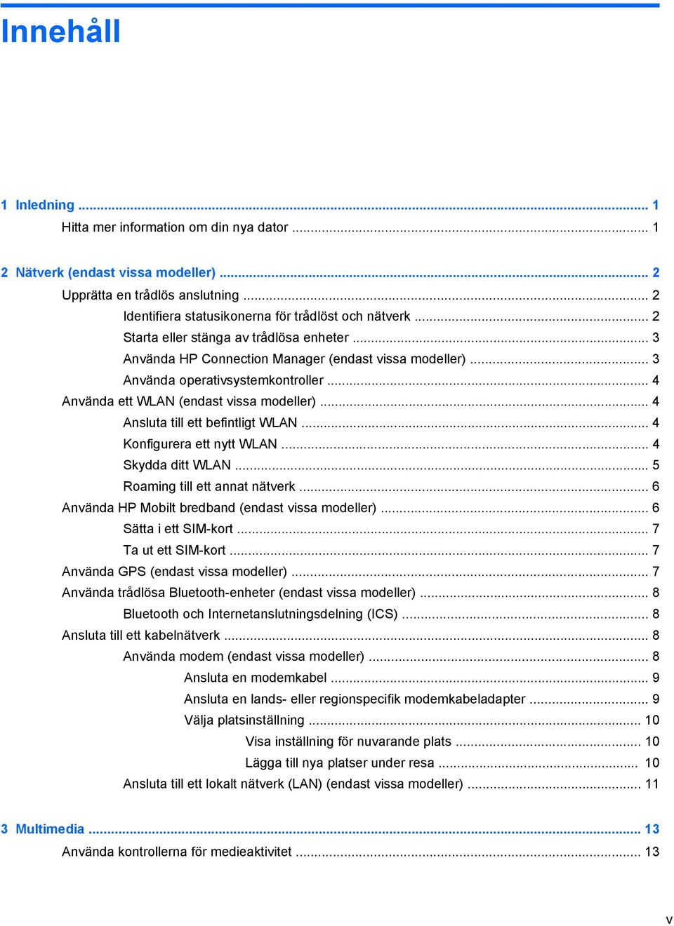 .. 4 Ansluta till ett befintligt WLAN... 4 Konfigurera ett nytt WLAN... 4 Skydda ditt WLAN... 5 Roaming till ett annat nätverk... 6 Använda HP Mobilt bredband (endast vissa modeller).