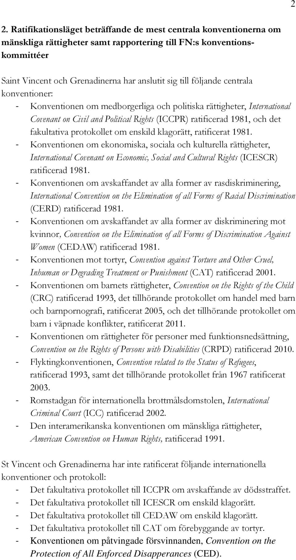 om enskild klagorätt, ratificerat 1981. Konventionen om ekonomiska, sociala och kulturella rättigheter, International Covenant on Economic, Social and Cultural Rights (ICESCR) ratificerad 1981.