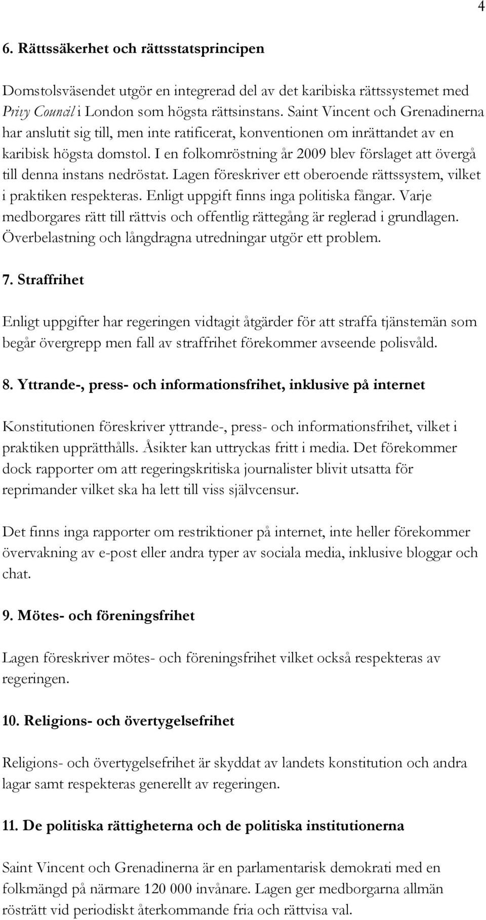 I en folkomröstning år 2009 blev förslaget att övergå till denna instans nedröstat. Lagen föreskriver ett oberoende rättssystem, vilket i praktiken respekteras.