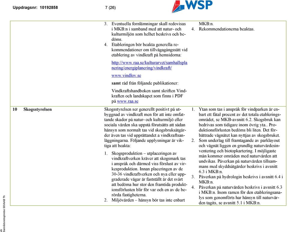 vindlov.se samt råd från följande publikationer: Vindkraftshandboken samt skriften Vindkraften och landskapet som finns i PDF på www.raa.