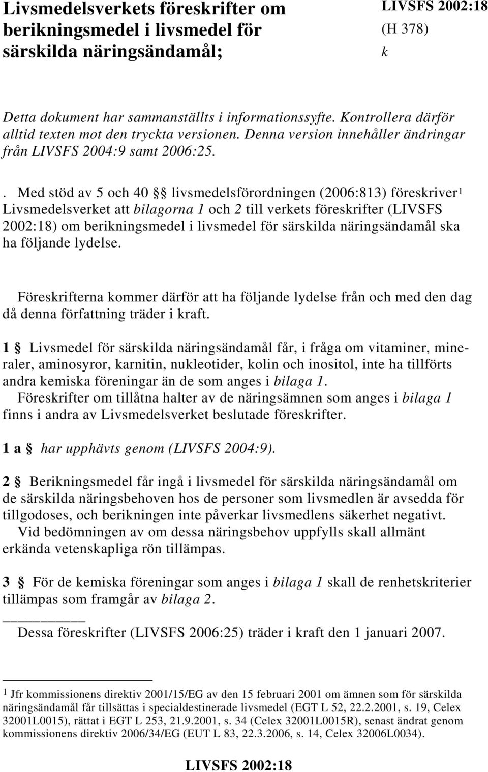 . Med stöd av 5 och 40 livsmedelsförordningen (2006:813) föreskriver 1 Livsmedelsverket att bilagorna 1 och 2 till verkets föreskrifter (LIVSFS 2002:18) om berikningsmedel i livsmedel för särskilda