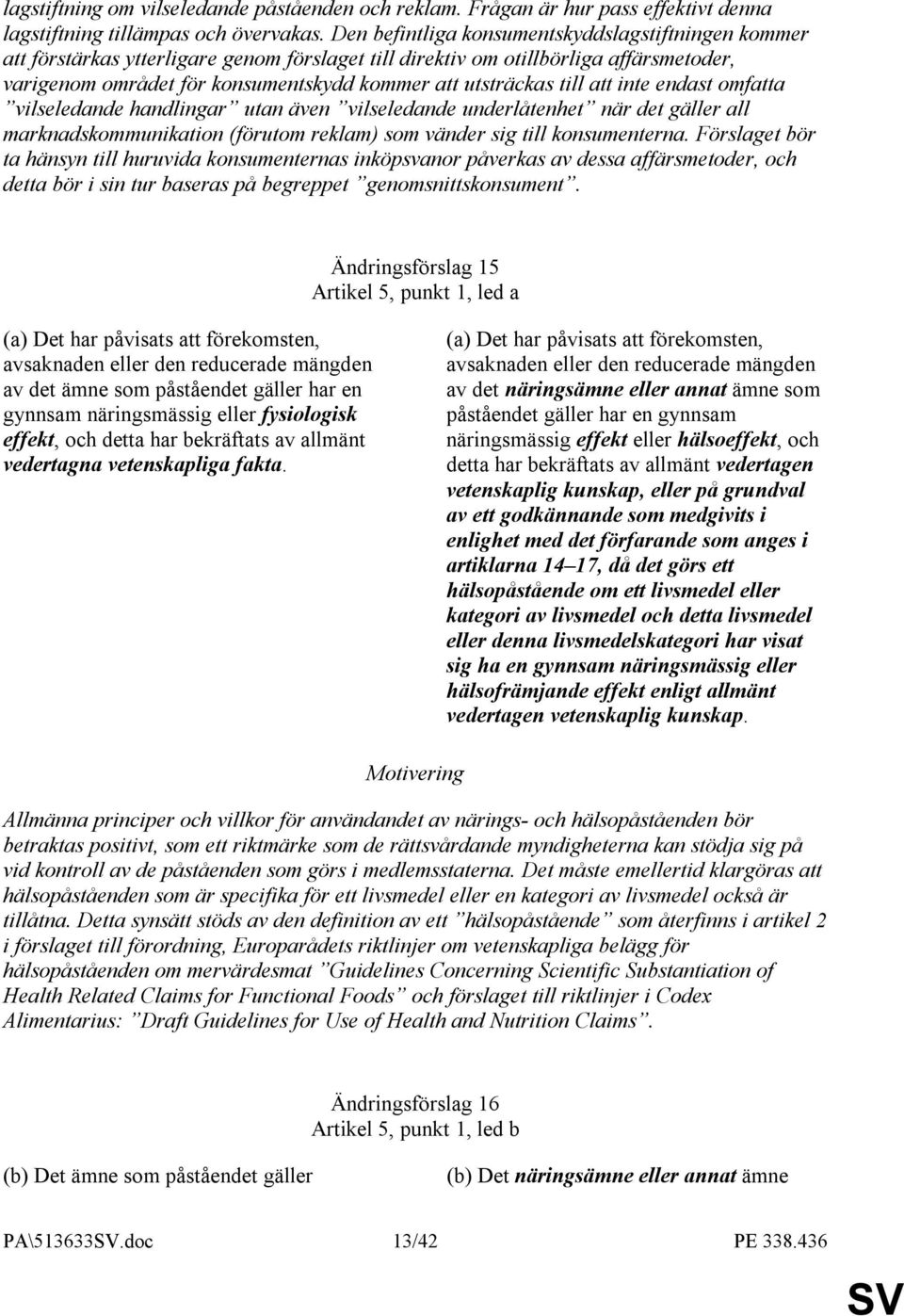 till att inte endast omfatta vilseledande handlingar utan även vilseledande underlåtenhet när det gäller all marknadskommunikation (förutom reklam) som vänder sig till konsumenterna.