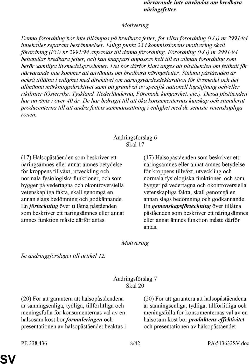 Förordning (EG) nr 2991/94 behandlar bredbara fetter, och kan knappast anpassas helt till en allmän förordning som berör samtliga livsmedelsprodukter.