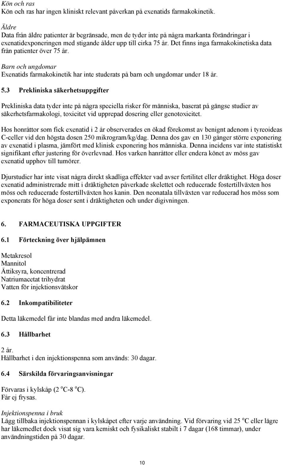 Det finns inga farmakokinetiska data från patienter över 75 år. Barn och ungdomar Exenatids farmakokinetik har inte studerats på barn och ungdomar under 18 år. 5.