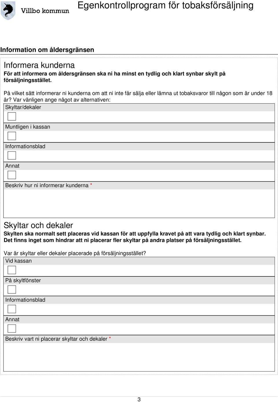 Var vänligen ange något av alternativen: Skyltar/dekaler Muntligen i kassan Informationsblad Annat Beskriv hur ni informerar kunderna * Skyltar och dekaler Skylten ska normalt sett placeras vid