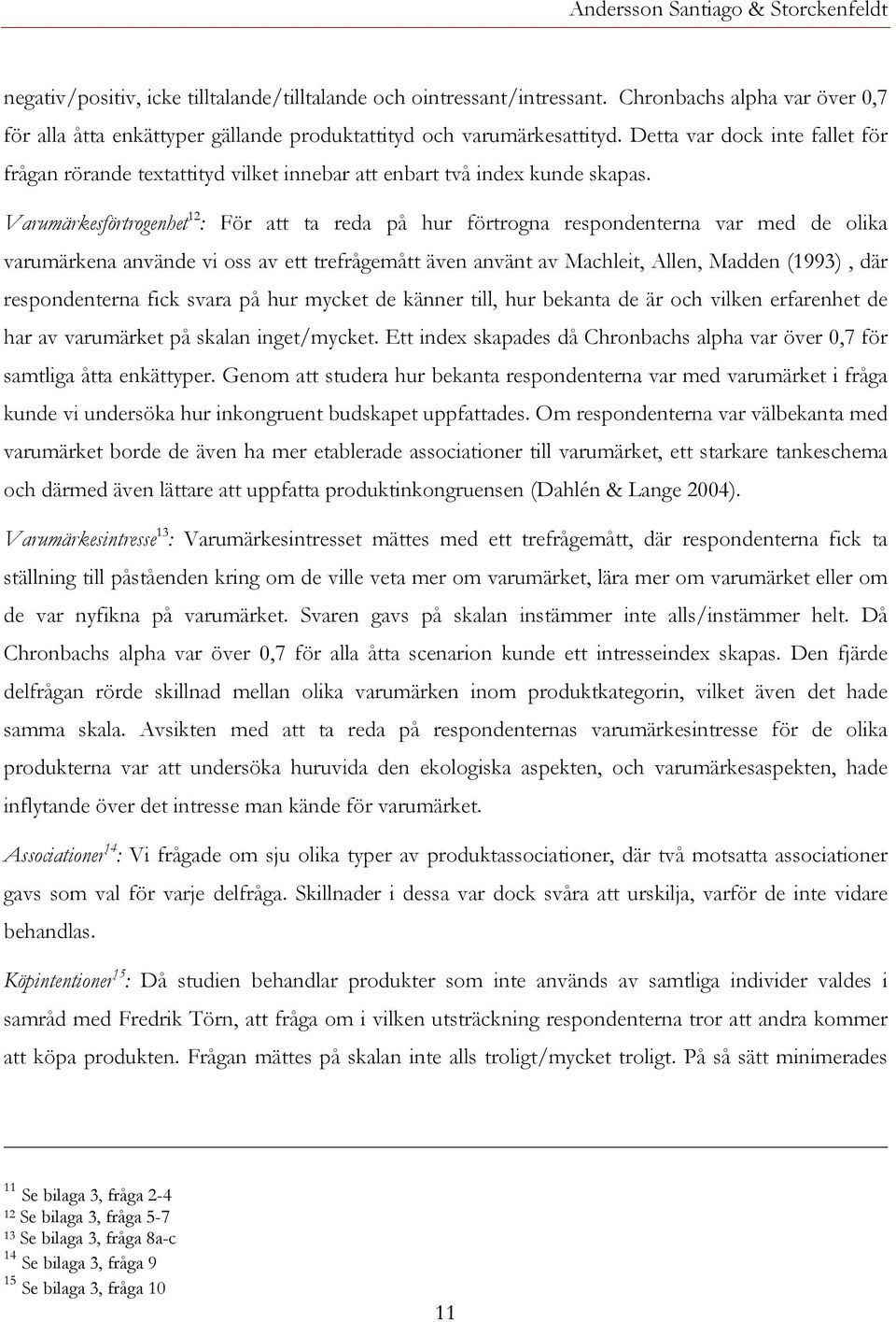 Varumärkesförtrogenhet 12 : För att ta reda på hur förtrogna respondenterna var med de olika varumärkena använde vi oss av ett trefrågemått även använt av Machleit, Allen, Madden (1993), där