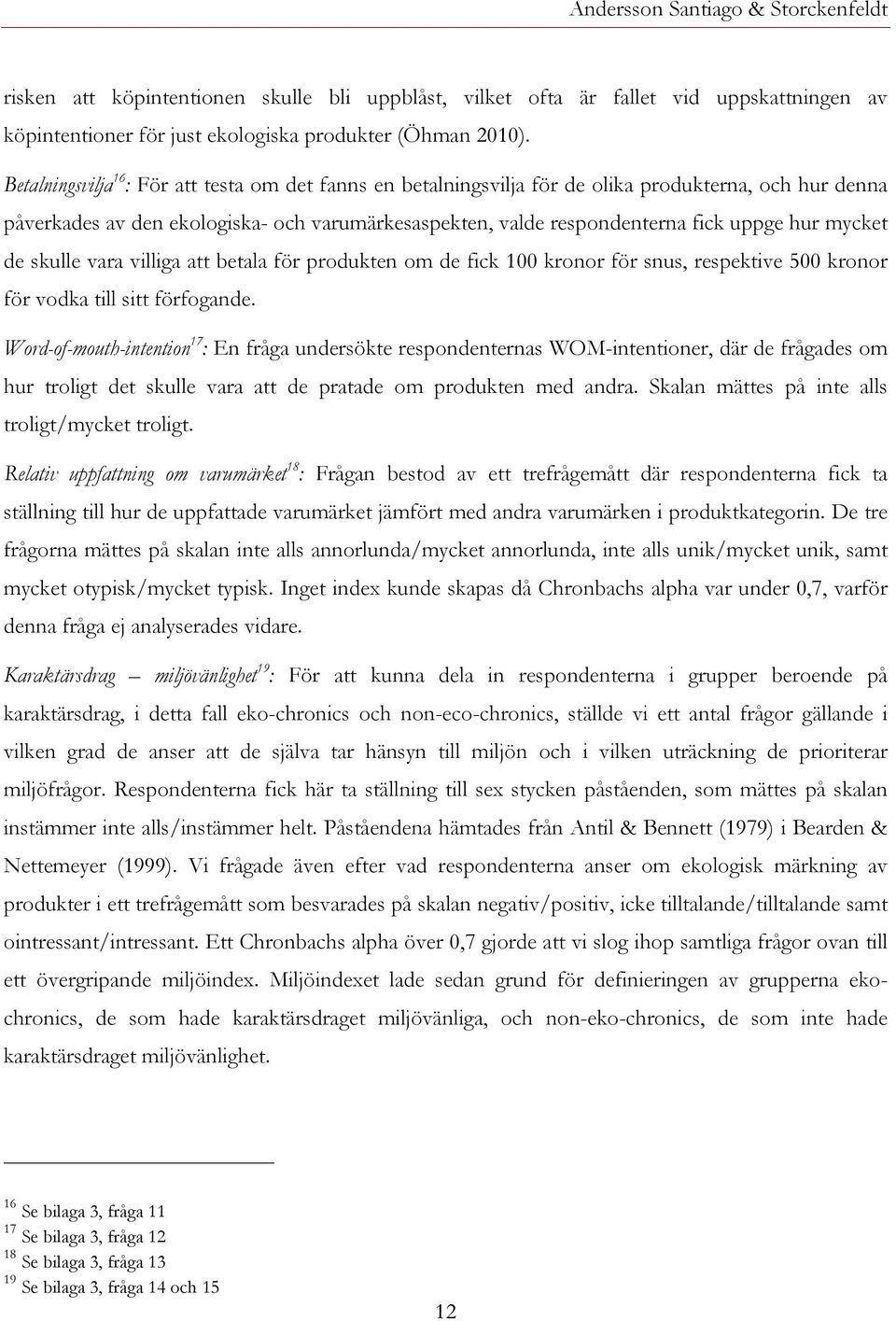 mycket de skulle vara villiga att betala för produkten om de fick 100 kronor för snus, respektive 500 kronor för vodka till sitt förfogande.