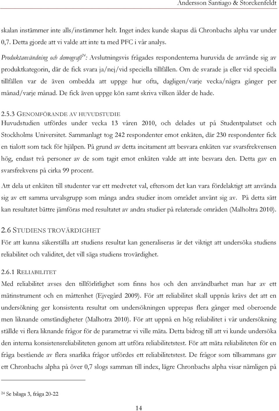 Om de svarade ja eller vid speciella tillfällen var de även ombedda att uppge hur ofta, dagligen/varje vecka/några gånger per månad/varje månad.