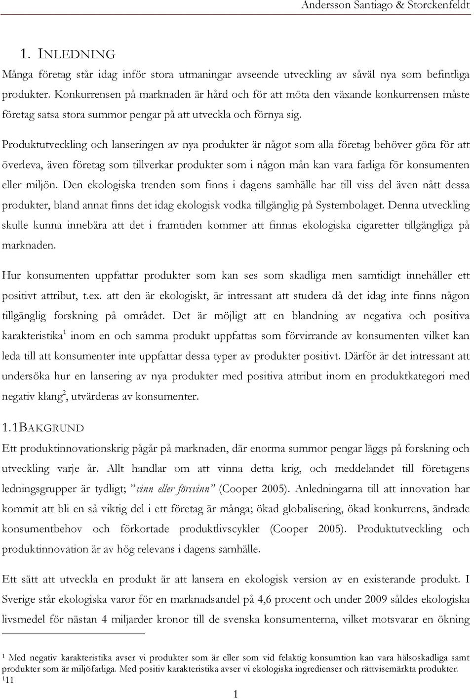 Produktutveckling och lanseringen av nya produkter är något som alla företag behöver göra för att överleva, även företag som tillverkar produkter som i någon mån kan vara farliga för konsumenten