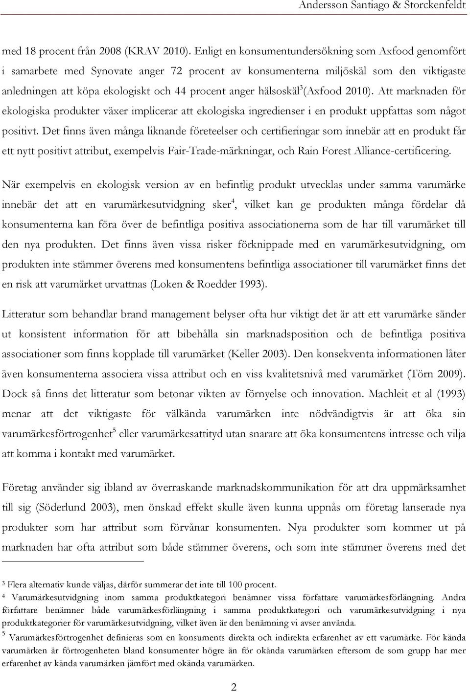 hälsoskäl 3 (Axfood 2010). Att marknaden för ekologiska produkter växer implicerar att ekologiska ingredienser i en produkt uppfattas som något positivt.