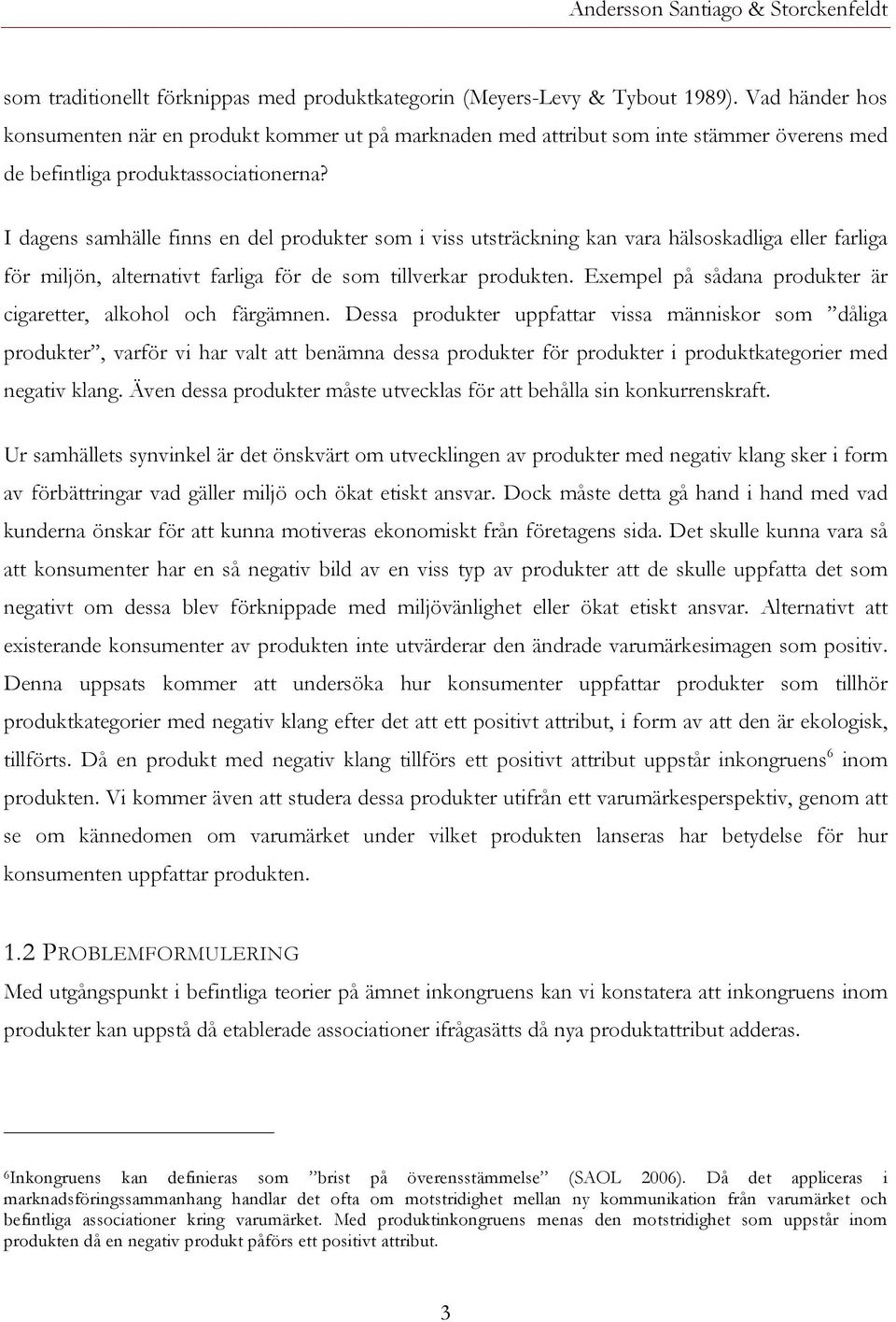 I dagens samhälle finns en del produkter som i viss utsträckning kan vara hälsoskadliga eller farliga för miljön, alternativt farliga för de som tillverkar produkten.