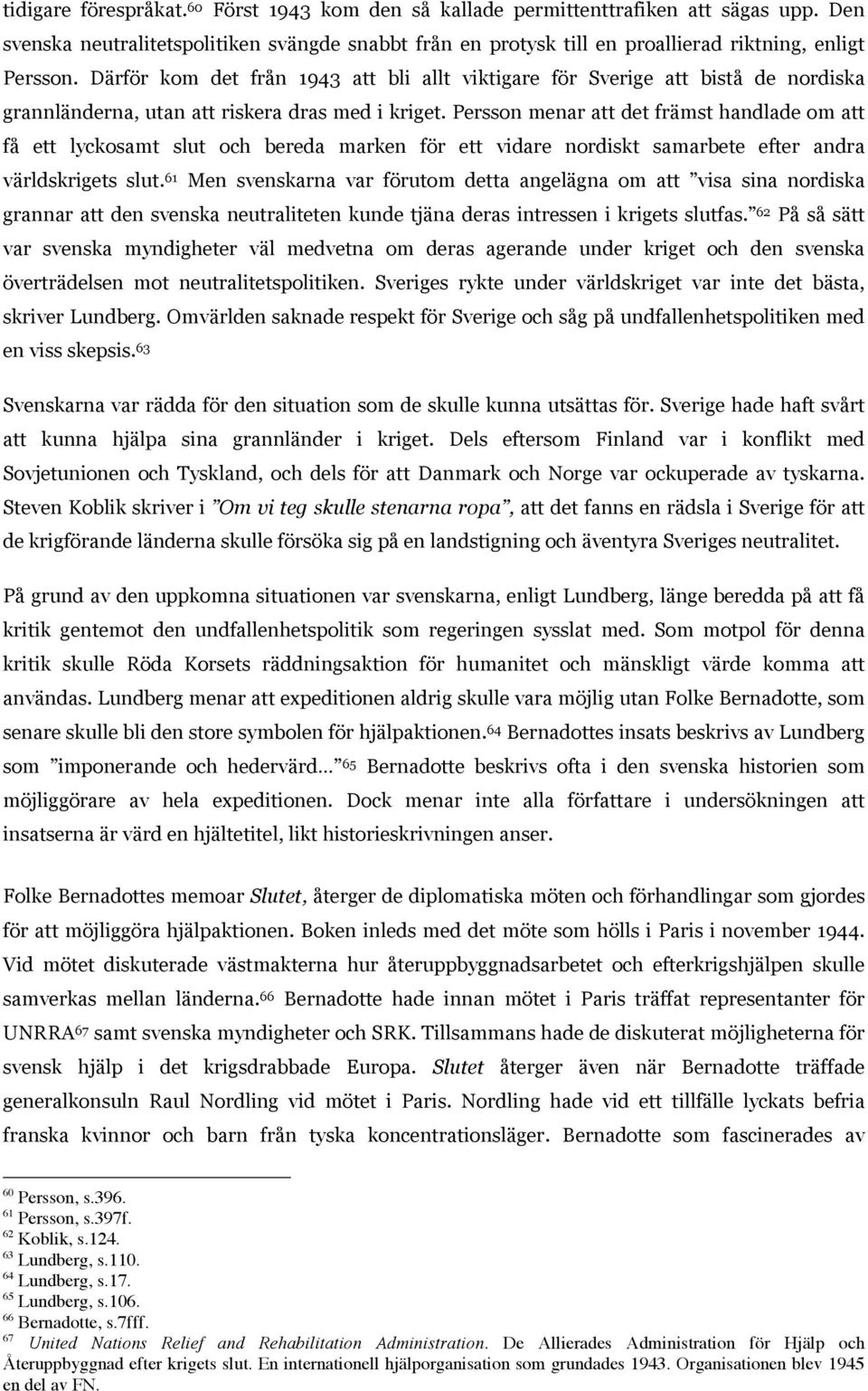 Persson menar att det främst handlade om att få ett lyckosamt slut och bereda marken för ett vidare nordiskt samarbete efter andra världskrigets slut.