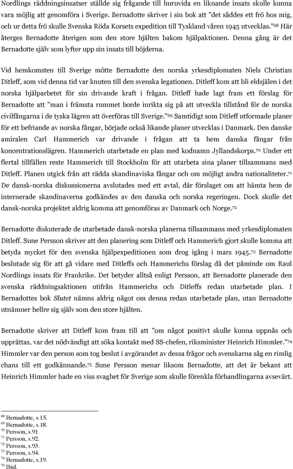 68 Här återges Bernadotte återigen som den store hjälten bakom hjälpaktionen. Denna gång är det Bernadotte själv som lyfter upp sin insats till höjderna.