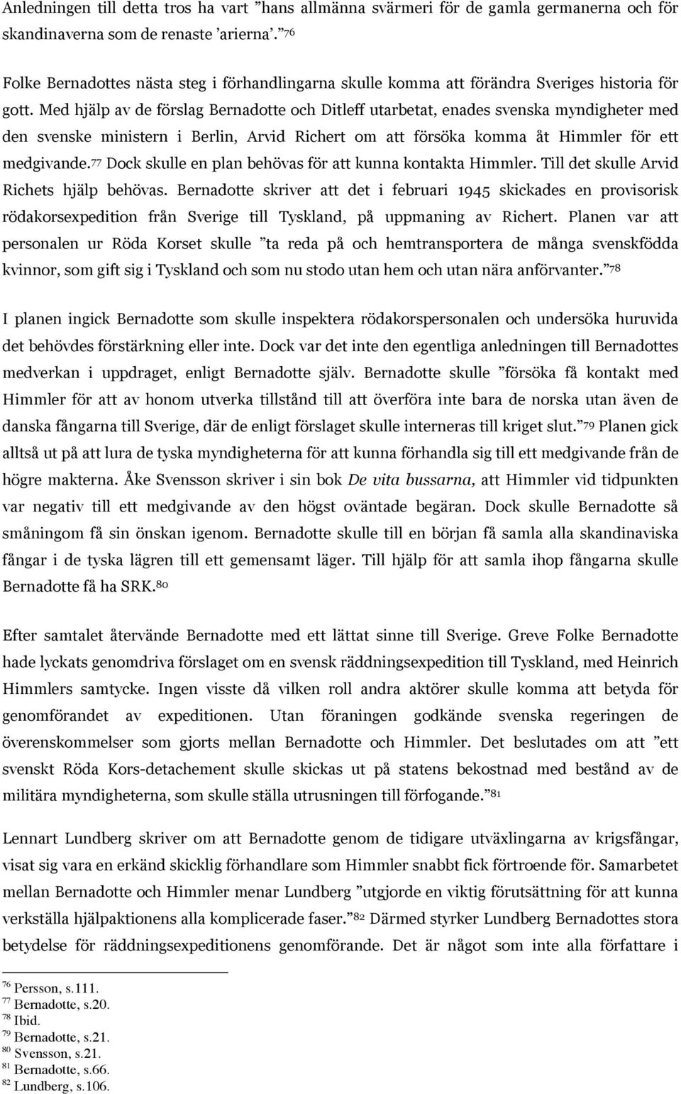 Med hjälp av de förslag Bernadotte och Ditleff utarbetat, enades svenska myndigheter med den svenske ministern i Berlin, Arvid Richert om att försöka komma åt Himmler för ett medgivande.