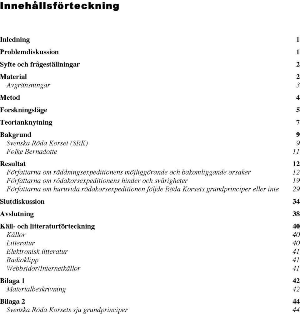 svårigheter 19 Författarna om huruvida rödakorsexpeditionen följde Röda Korsets grundprinciper eller inte 29 Slutdiskussion 34 Avslutning 38 Käll- och litteraturförteckning 40