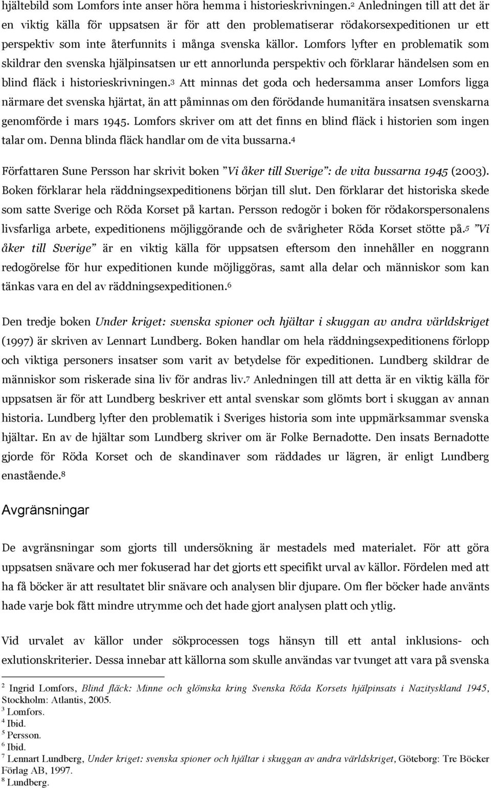 Lomfors lyfter en problematik som skildrar den svenska hjälpinsatsen ur ett annorlunda perspektiv och förklarar händelsen som en blind fläck i historieskrivningen.